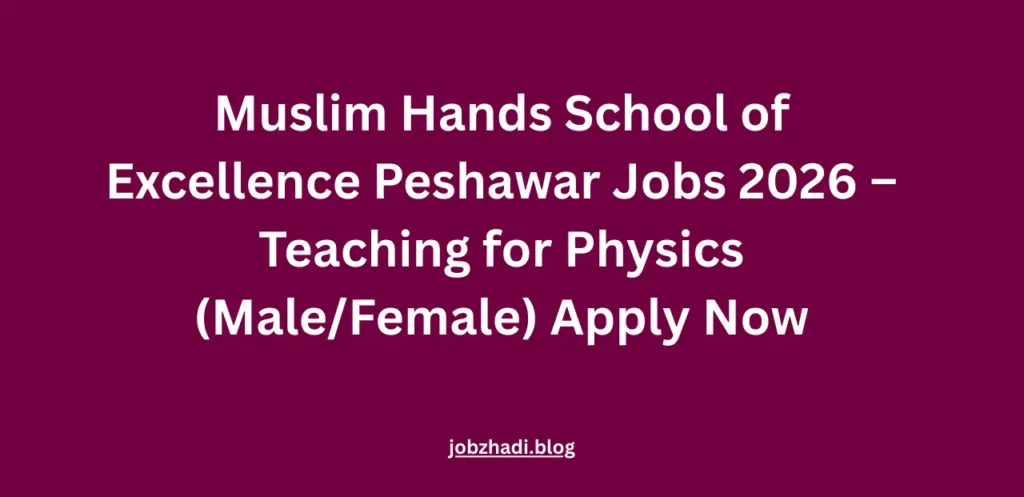 Muslim Hands School of Excellence Peshawar Jobs 2026 – Teaching for Physics (Male/Female) Apply Now