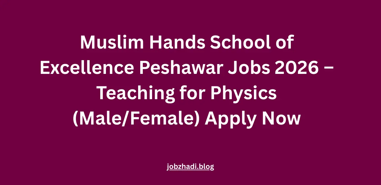 Muslim Hands School of Excellence Peshawar Jobs 2026 – Teaching for Physics (Male/Female) Apply Now