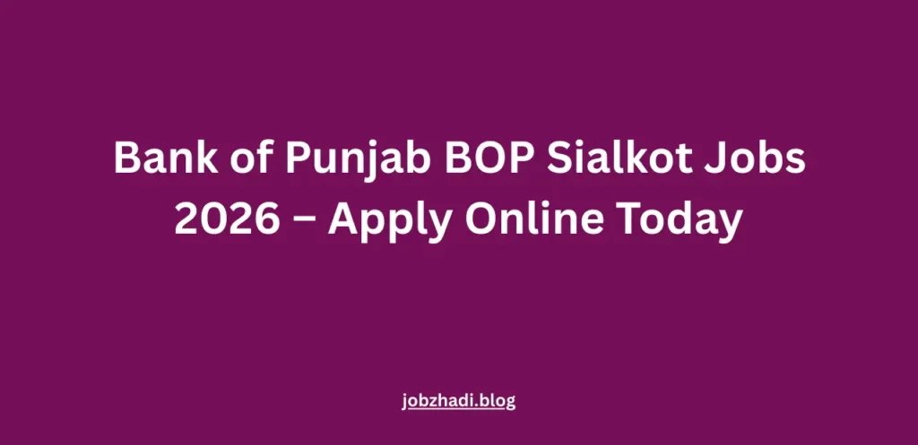 Bank of Punjab BOP Sialkot Jobs 2026 – Apply Online Today